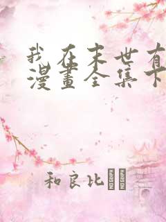 我在末世有套房漫画全集下拉式