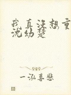 我真没想重生啊沈幼楚