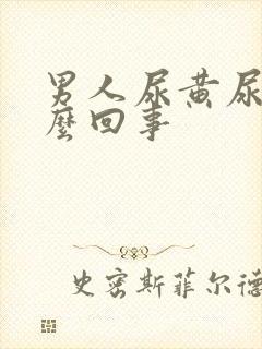 男人尿黄尿疼怎么回事