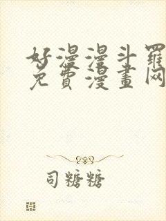 好漫漫斗罗玉转免费漫画网站