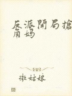 反派开局抢了主角妈