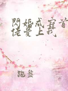 闪婚成宠首富大佬爱上我