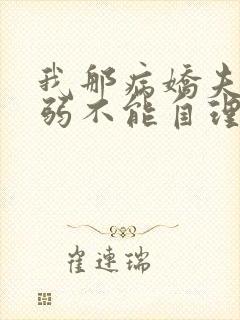 我那病娇夫君柔弱不能自理小说在线观看