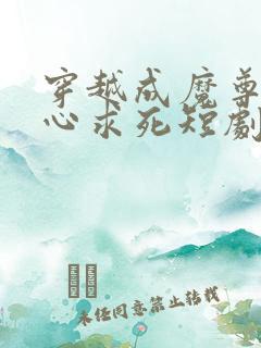 穿越成魔尊我一心求死短剧免费观看