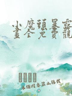 小魔头暴露啦漫画全免费观看