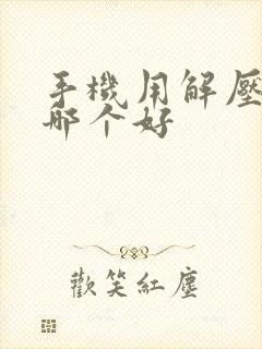 手机用解压软件哪个好