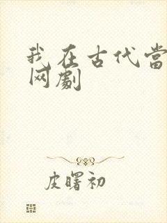 我在古代当王爷网剧