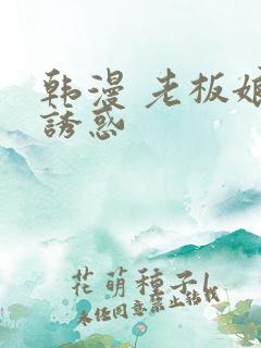 韩漫 老板娘的诱惑