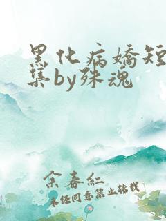 黑化病娇短篇合集by殊魂