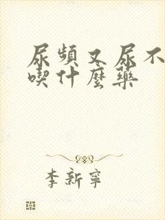 尿频又尿不出来吃什么药