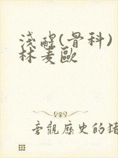 浅醒(骨科) 林麦欧