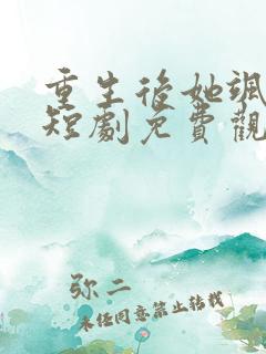 重生后她飒爆了短剧免费观看视频