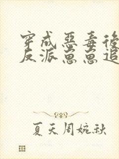 穿成恶毒后娘,反派崽崽追着我撒娇全文