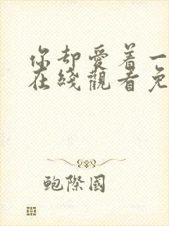 你却爱着一个他在线观看免费漫画