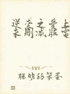 逆袭之爱上情敌未删减版电视剧