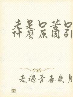 老是口苦口干是什么原因引起的