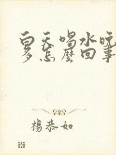 白天喝水晚上尿多怎么回事