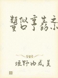 类似重生之爷太重口了的小说