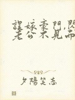 误嫁豪门,闪婚老公不见面免费阅读