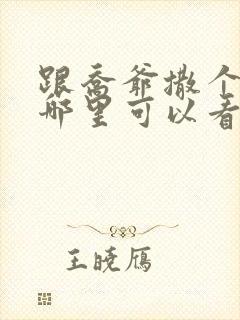 跟乔爷撒个娇在哪里可以看