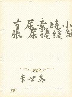 有尿意时小腹坠胀 尿后缓解