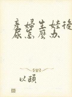 产妇生娃后会漏尿怎么办