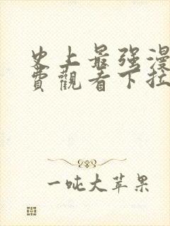 史上最强漫画免费观看下拉式六漫画