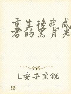 重生后我成了暴君的黑月光 小说