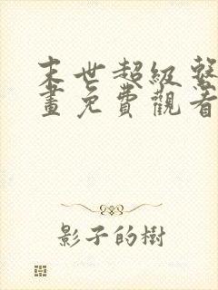 末世超级系统漫画免费观看下拉式六漫画