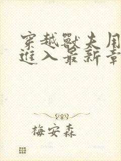 穿越兽夫用兽形进入最新章节