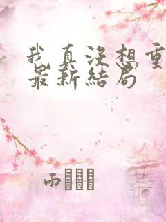 我真没想重生啊最新结局