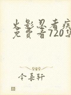 火影忍者疾风传免费看720集