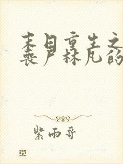 末日重生之猎艳丧尸林凡的最新章节