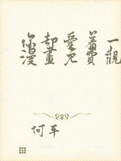 你却爱着一个他漫画免费观看完整版