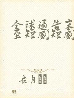 全球通告末日将至短剧短剧在线观看全集