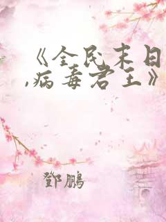 《全民末日:我,病毒君王》笔趣阁