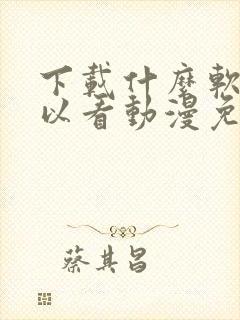 下载什么软件可以看动漫免费