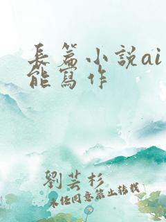 长篇小说ai智能写作