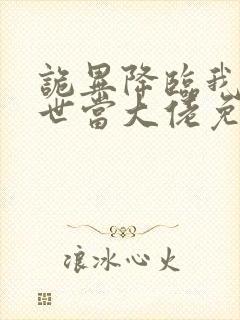 诡异降临我在末世当大佬免费观看