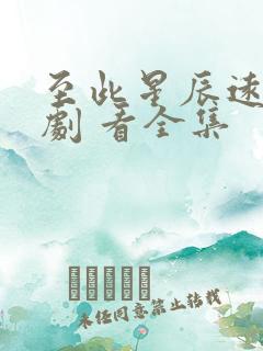 至此星辰远 短剧 看全集