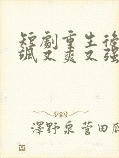 短剧重生后我又飒又爽又强免费观看