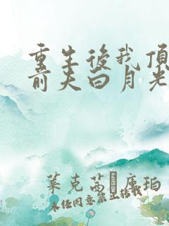 重生后我顶替了前夫白月光九九月完整版