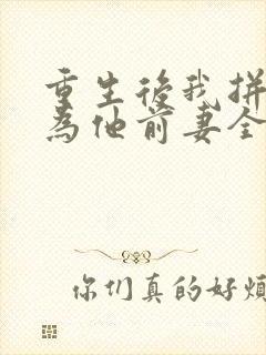 重生后我拼命成为他前妻全文在线阅读