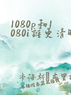 1080p和1080i谁更清晰