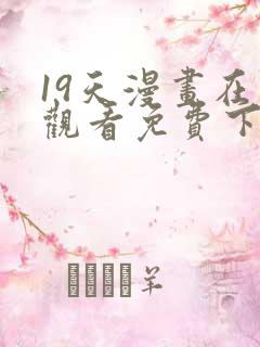 19天漫画在线观看免费下拉式漫画完结