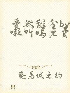 爱欲难分by嗷嗷叫呜免费阅读笔趣阁