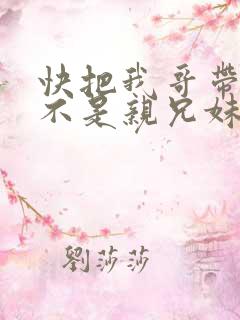 快把我哥带走是不是亲兄妹