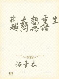我太想重生了笔趣阁无错
