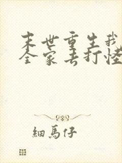 末世重生我带着全家去打怪