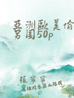 亚洲欧美偷拍类另图50p